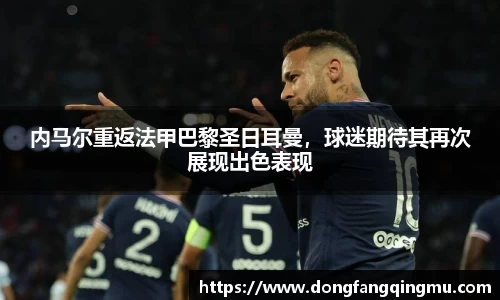 内马尔重返法甲巴黎圣日耳曼，球迷期待其再次展现出色表现