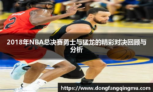 2018年NBA总决赛勇士与猛龙的精彩对决回顾与分析